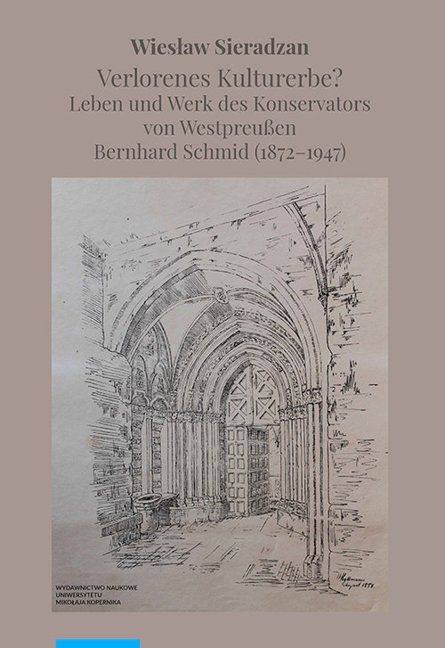 Verlorenes Kulturerbe Leben und Werk des Konservators von Westpreußen Bernhard Schmid (1872-1947)