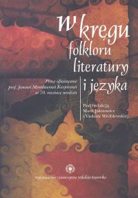 W kręgu folkloru literatury i języka. Prace ofiarowane prof. Janowi Mirosławowi Kasjanowi w 70. rocz