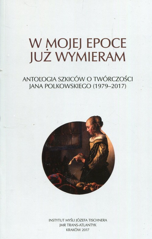 W mojej epoce już wymieram Antologia szkiców o twórczości J. Polkowskiego