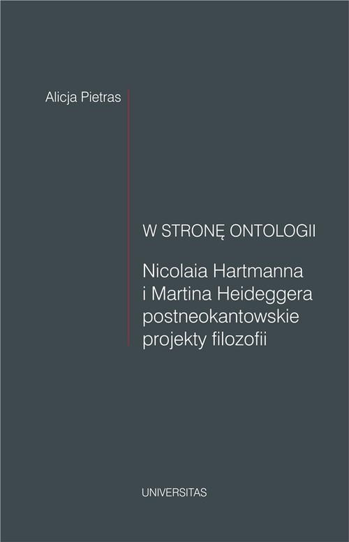 W stronę ontologii. Nicolaia Hartmanna i Martina Heideggera postneokantowskie projekty filozofii