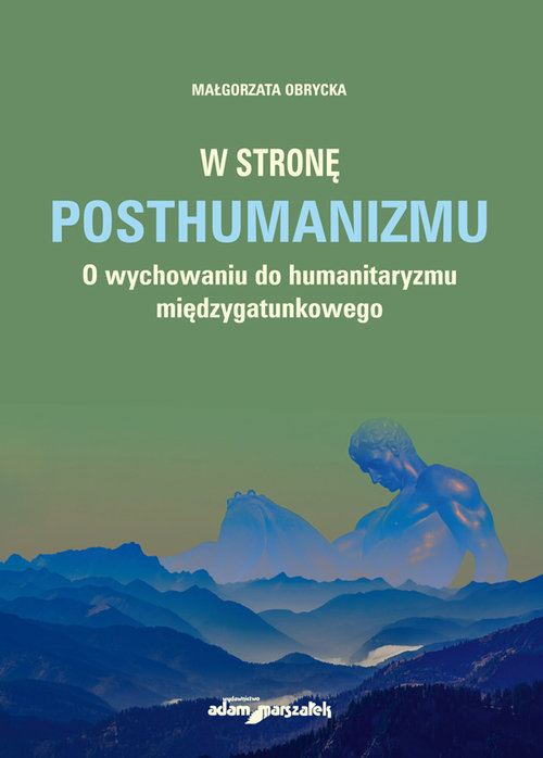 W stronę posthumanizmu O wychowaniu do humanitaryzmu międzygatunkowego