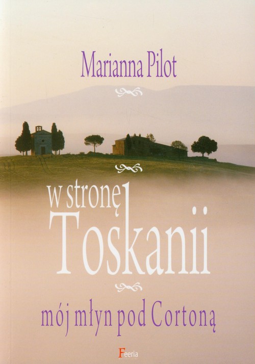 W stronę Toskanii. Mój młyn pod Cortoną