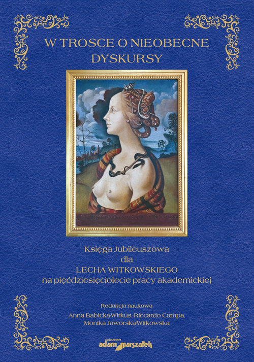 W trosce o nieobecne dyskursy. Księga Jubileuszowa dla Lecha Witkowskiego na pięćdziesięciolecie pra