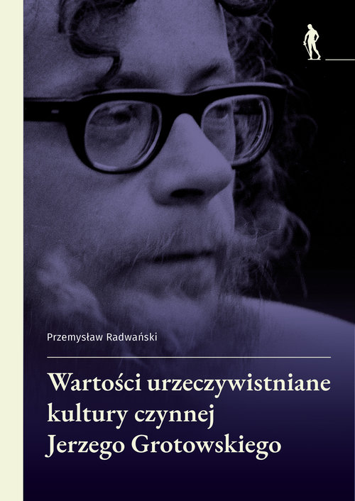 Wartości urzeczywistniane w kulturze czynnej Jerzego Grotowskiego