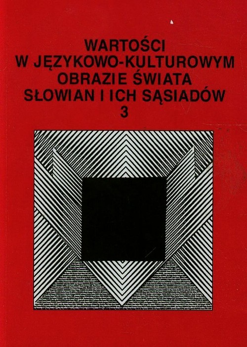 Wartości w językowo-kulturowym obrazie świata Słowian i ich sąsiadów. 3 Problemy eksplikowania i profilowania pojęć