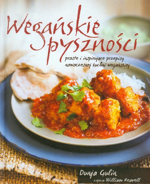 Wegańskie pyszności. Proste i inspirujące przepisy nowoczesnej kuchni wegańskiej
