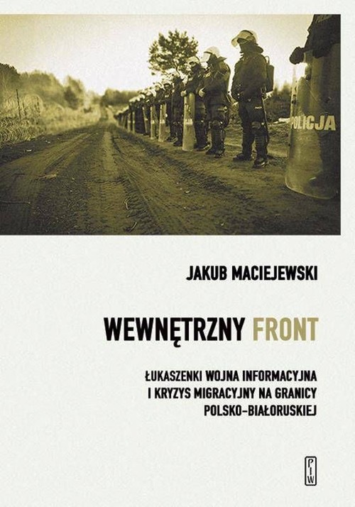 Wewnętrzny front w Polsce. Łukaszenki wojna informacyjna i kryzys migracyjny na granicy polsko-biało