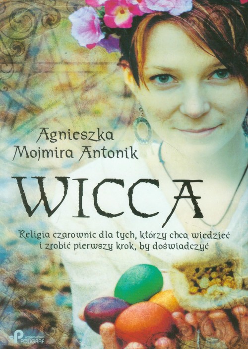 Wicca - religia czarownic dla tych, którzy chcą wiedzieć i zrobić pierwszy krok, by doświadczyć