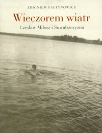 Wieczorem wiatr. Czesław Miłosz i Suwalszczyzna