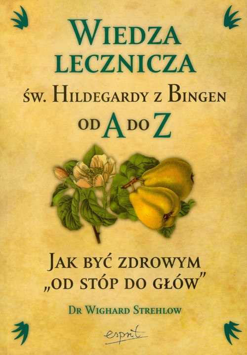 Wiedza lecznicza św. Hildegardy z Bingen od A do Z. Jak być zdrowym "od stóp do głów"