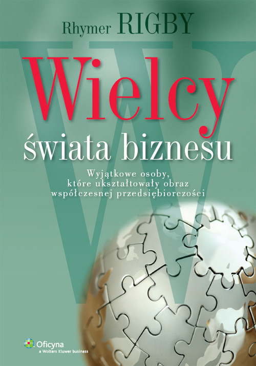 Wielcy świata biznesu. Wyjątkowe osoby które ukształtowały obraz współczesnej przedsiębiorczości