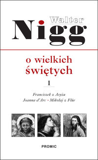 Wielcy święci, tom 1. Franciszek z Asyżu, Joanna d'Arc, Mikołaj z Flüe