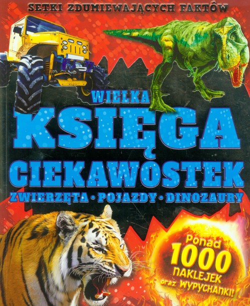 Wielka księga ciekawostek. Zwierzęta, pojazdy, dinozaury