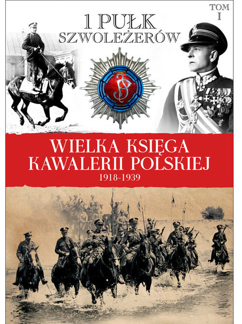 Wielka Księga Kawalerii Polskiej 1918-1939 tom 1 1 Pułk Szwoleżerów