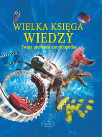Wielka księga wiedzy. Twoja pierwsza encyklopedia