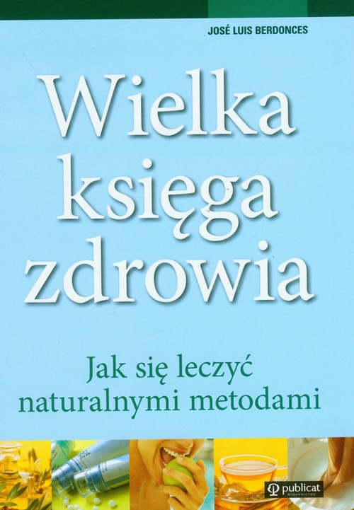 Wielka księga zdrowia. Jak się leczyć naturalnymi metodami