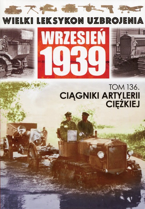 Wielki Leksykon Uzbrojenia Wrzesień 1939 Tom 136 Ciągniki artylerii ciężkiej