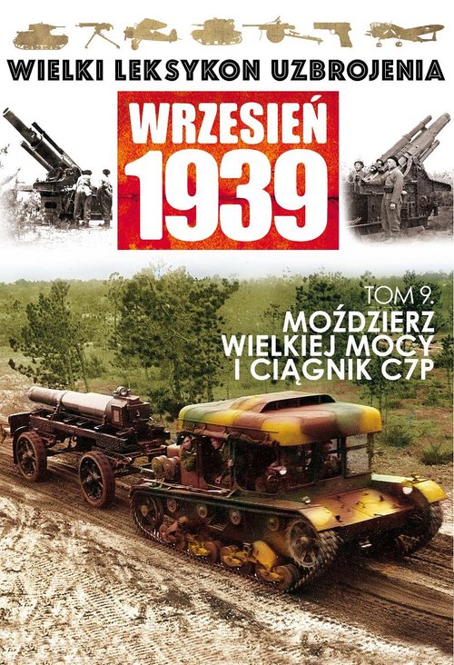 Wielki Leksykon Uzbrojenia Wrzesień 1939. Tom 9. Moździerz 220 mm WZ. 1932 oraz ciągnik C7P