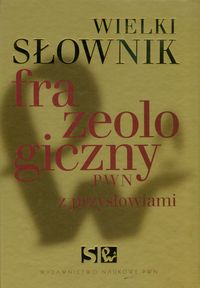 Wielki słownik frazeologiczny PWN z przysłowiami