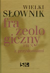 Wielki słownik frazeologiczny z przysłowiami + C