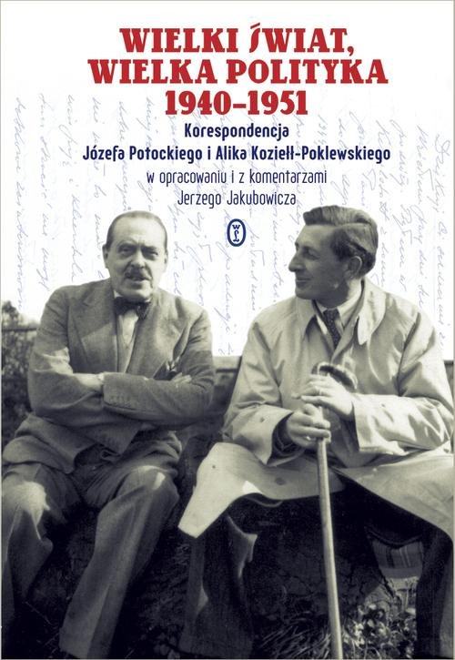 Wielki świat, wielka polityka 1940-1951. Korespondencja Józefa Potockiego i Alika Koziełł?Poklewskiego w opracowaniu i z komentarzami Jerzego Jakubowicza