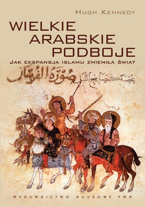 Wielkie Podboje Arabskie. Jak Ekspansja Islamu Zmieniła Świat Tw