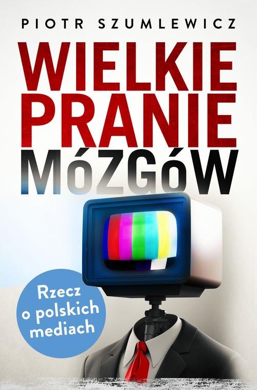Wielkie pranie mózgów. Rzecz o polskich mediach