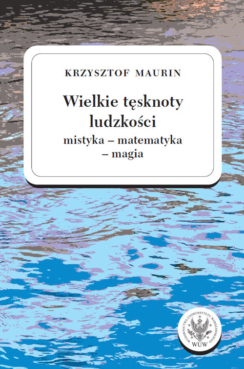 Wielkie tęsknoty ludzkości (mistyka - matematyka - magia).