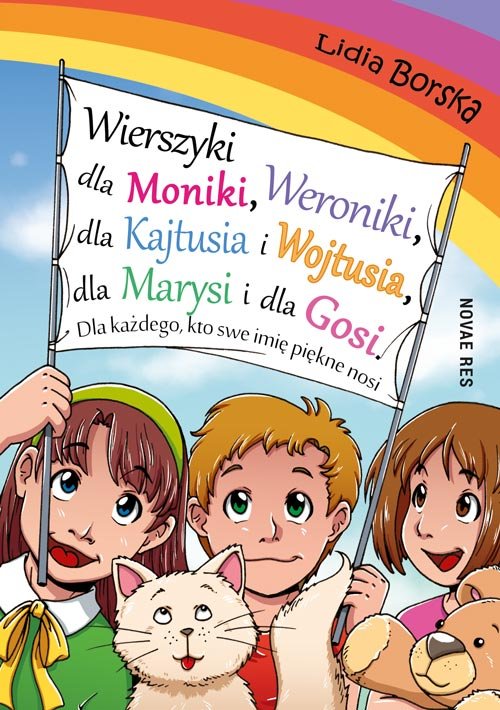 Wierszyki dla Moniki, Weroniki, dla Kajtusia i Wojtusia, dla Marysi i dla Gosi. Dla każdego, kto swe imię piękne nosi