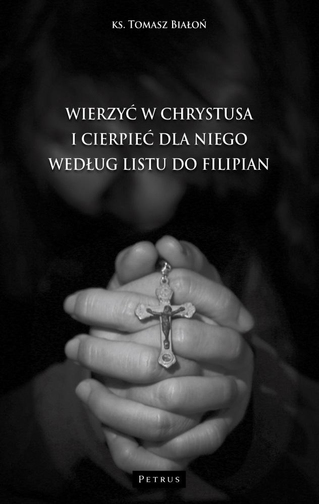 Wierzyć w Chrystusa i cierpieć dla Niego wg Listu do Filipian