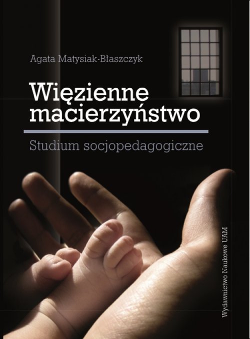 Więzienne macierzyństwo studium socjopedagogiczne