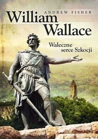 William Wallace. Waleczne serce Szkocji