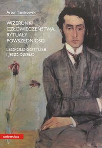 Wizerunki człowieczeństwa, rytuały powszedniości. Leopold Gottlieb i jego dzieło
