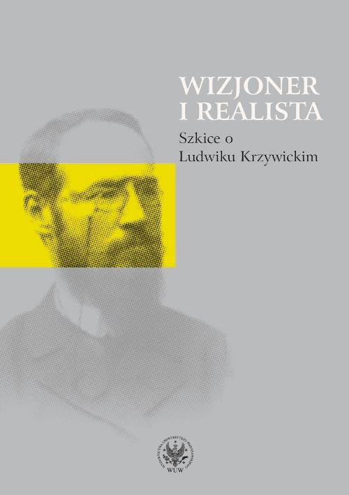 Wizjoner i realista. Szkice o Ludwiku Krzywickim
