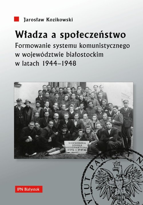 Władza a społeczeństwo Formowanie systemu komunistycznego w województwie białostockim w latach 1944-