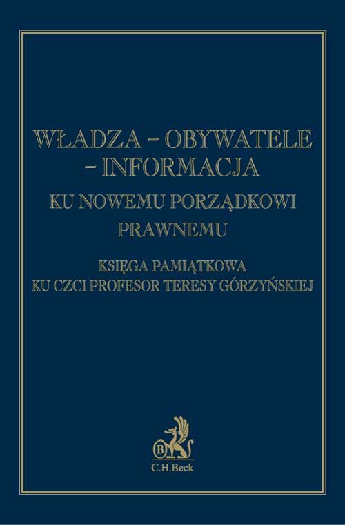 Władza - Obywatele - Informacja. Ku nowemu porządkowi prawnemu. Księga pamiątkowa ku czci prof. Teresy Górzyńskiej