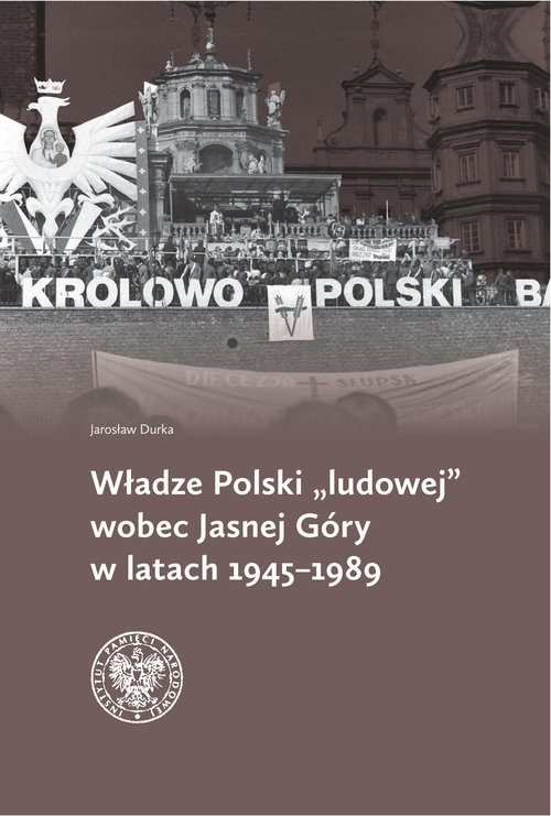 Władze Polski ludowej wobec Jasnej Góry w latach 1945-1989