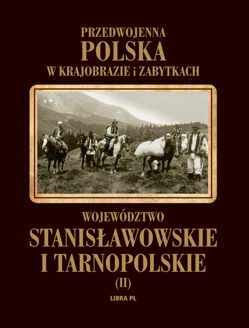 Województwo stanisławowskie i tarnopolskie. Tom 2. Przedwojenna Polska w krajobrazie i zabytkach