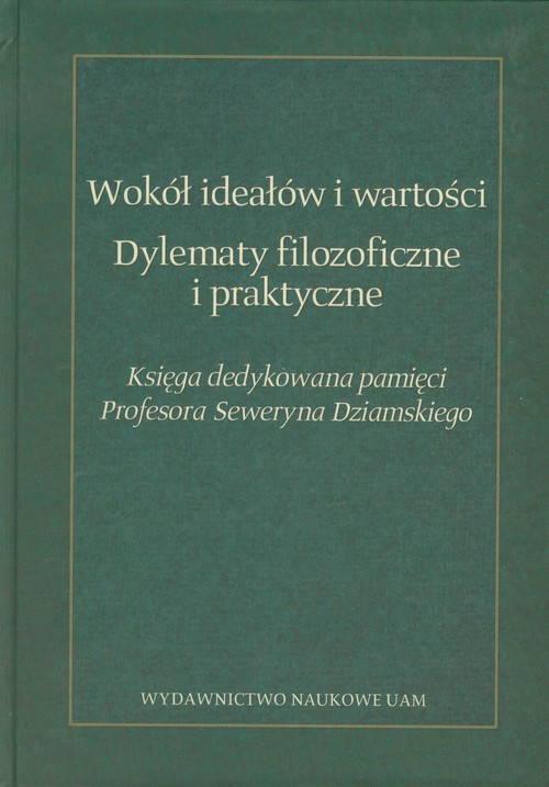 Wokół ideałów i wartości Dylematy filozoficzne i praktyczne