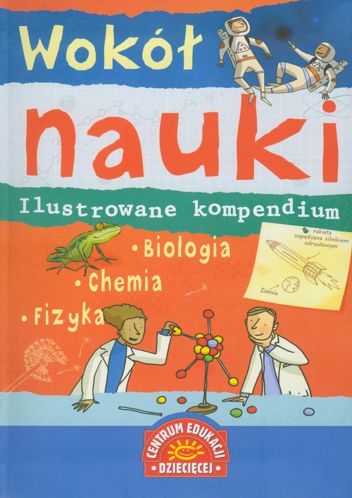 Wokół nauki. Biologia, chemia, fizyka. Ilustrowane kompendium