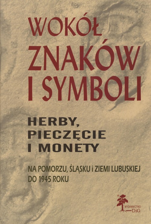 Wokół znaków i symboli. Herby, pieczęcie i monety na Pomorzu, Śląsku i Ziemii Lubuskiej do 1945 roku