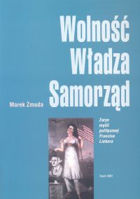 Wolność - władza - samorząd. Zarys myśli politycznej Francisa Liebera