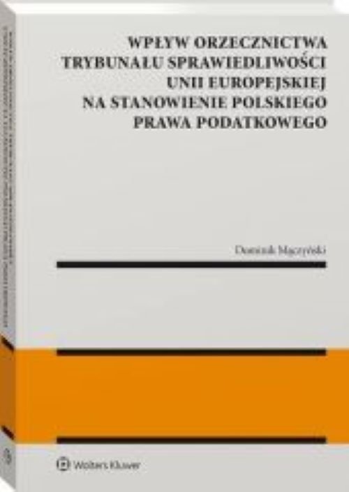 Wpływ orzecznictwa Trybunału Sprawiedliwości Unii Europejskiej na stanowienie polskiego prawa podatk