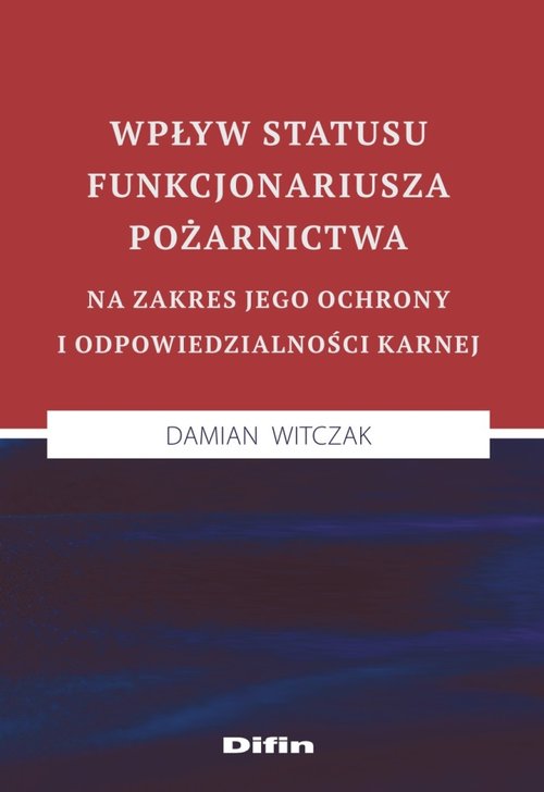 Wpływ statusu funkcjonariusza pożarnictwa na zakres jego ochrony i odpowiedzialności karnej