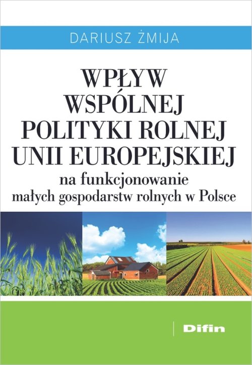 Wpływ Wspólnej Polityki Rolnej Unii Europejskiej na funkcjonowanie małych gospodarstw rolnych w Pols