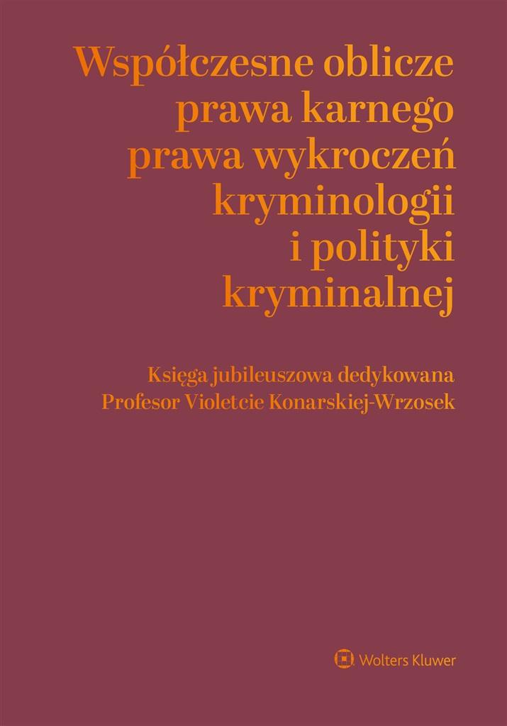 Współczesne oblicza prawa karnego, prawa wykroczeń, kryminologii i polityki kryminalnej