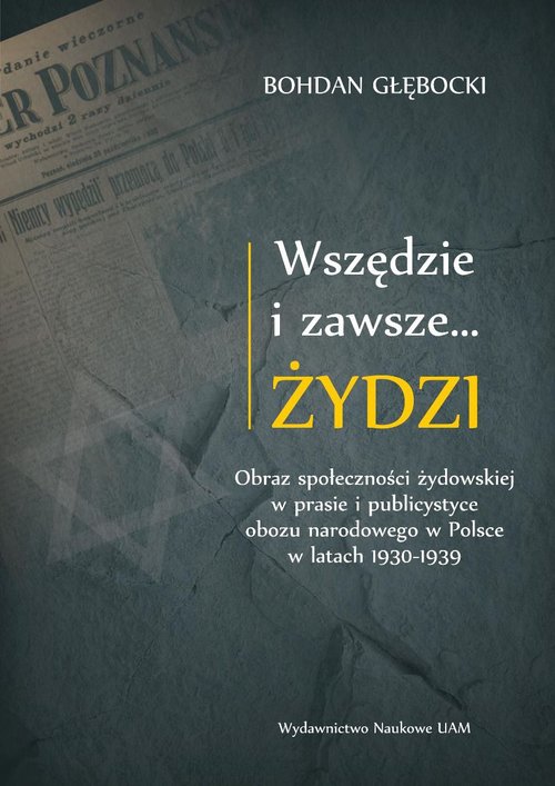 Wszędzie i zawsze… Żydzi Obraz społeczności żydowskiej w prasie i publicystyce obozu narodowego w P