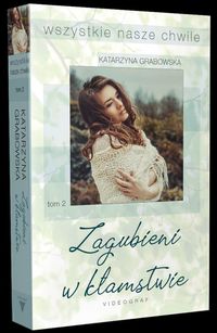 Wszystkie nasze chwile Tom 2 Zagubieni w kłamstwie
