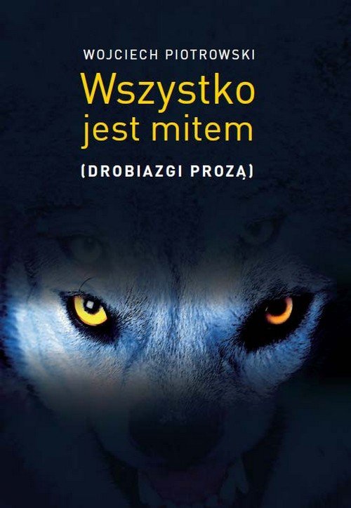 Wszystko jest mitem (drobiazgi prozą)
