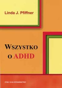 Wszystko o ADHD. Kompleksowy, praktyczny przewodnik dla nauczycieli